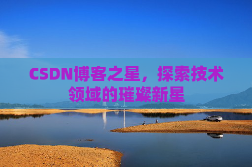 CSDN博客之星，探索技术领域的璀璨新星